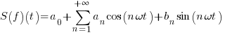 S(f)(t)=a_{0}+sum{n=1}{+infty}{a_{n} cos(n omega t)+b_{n} sin(n omega t)}